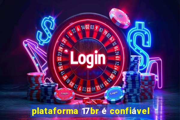 plataforma 17br é confiável